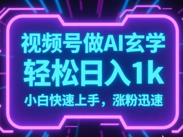 视频号AI做玄学内容，轻松日入1k，小白快速上手，涨粉迅速